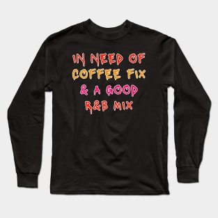 Need Coffee Fix RnB Music Mix Long Sleeve T-Shirt